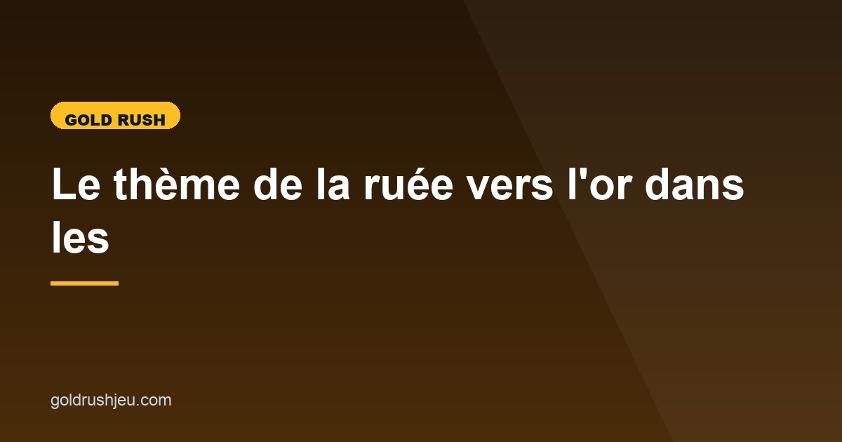 Illustration de l'article consacré au thème de la ruée vers l'or